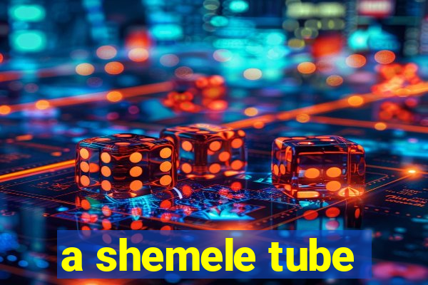 a shemele tube